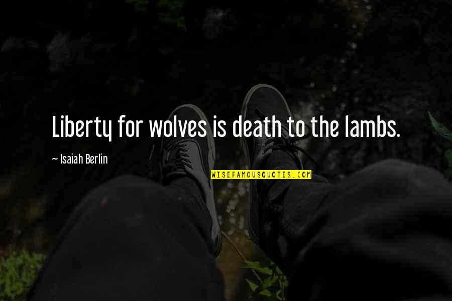 Fairhurst Single Handle Quotes By Isaiah Berlin: Liberty for wolves is death to the lambs.