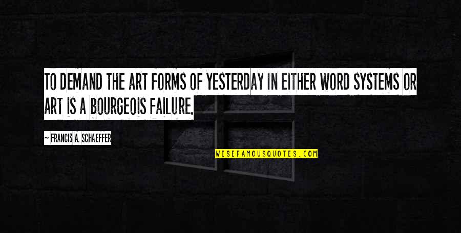 Fairpeople Quotes By Francis A. Schaeffer: To demand the art forms of yesterday in