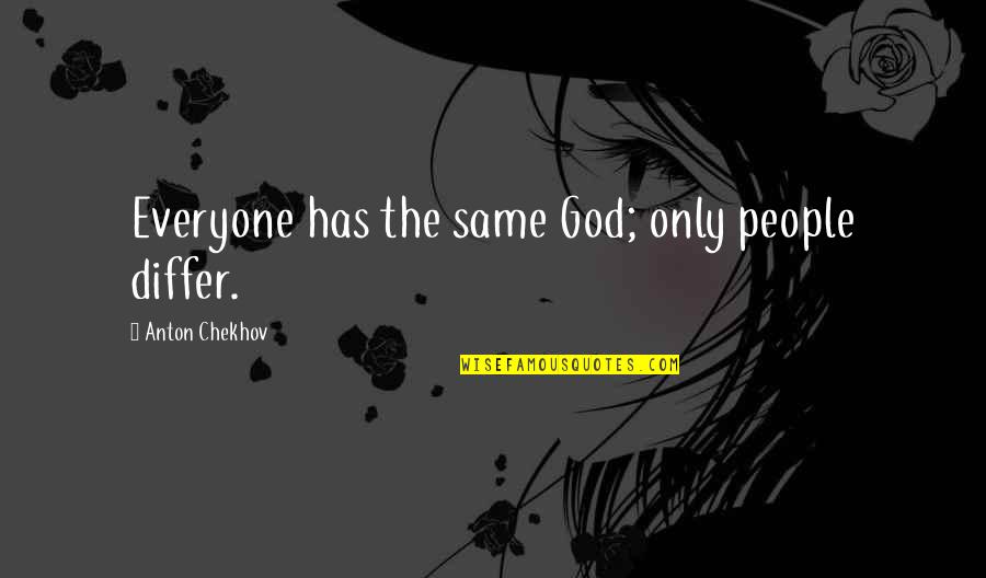 Fairy Liquid Quotes By Anton Chekhov: Everyone has the same God; only people differ.