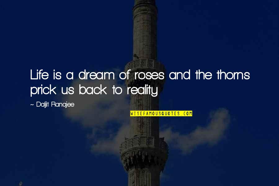 Fairytails Quotes By Daljit Ranajee: Life is a dream of roses and the