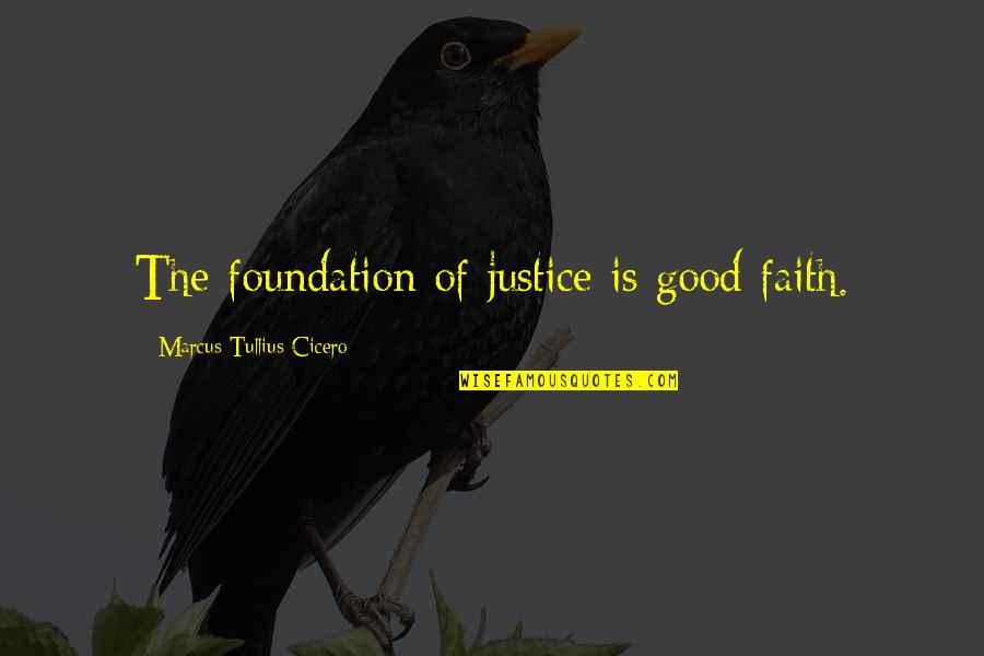 Faith And Justice Quotes By Marcus Tullius Cicero: The foundation of justice is good faith.