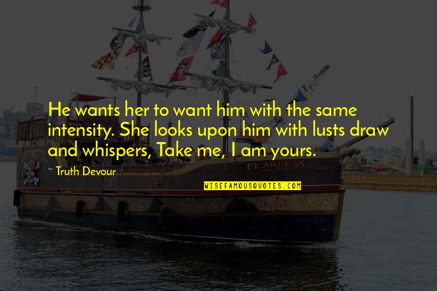 Faith And Truth Quotes By Truth Devour: He wants her to want him with the