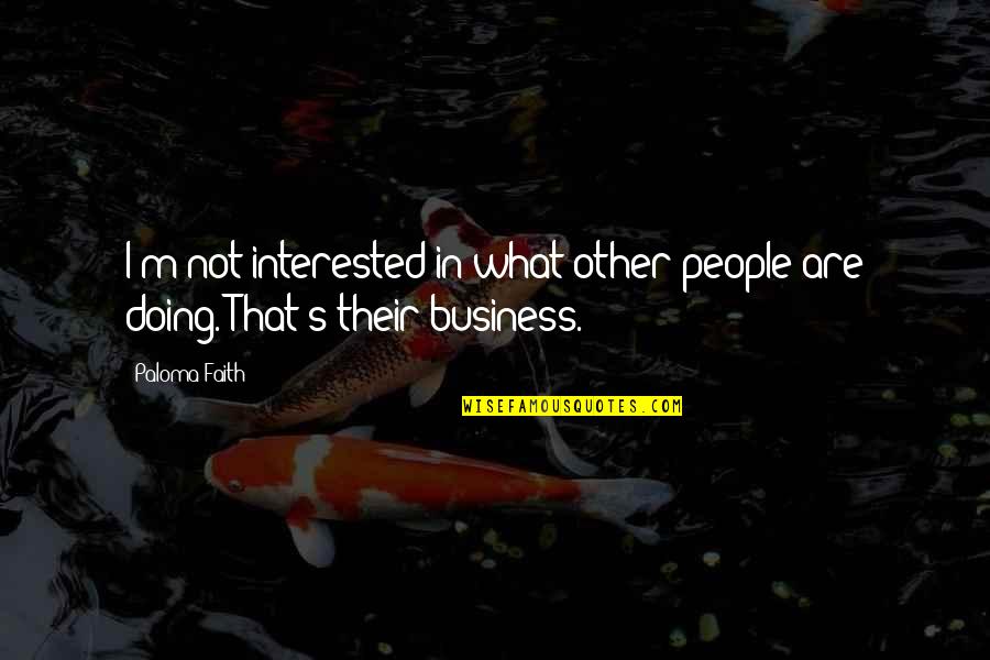 Faith Business Quotes By Paloma Faith: I'm not interested in what other people are