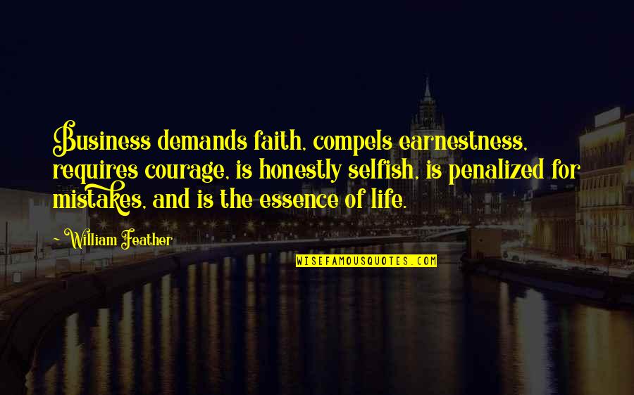 Faith Business Quotes By William Feather: Business demands faith, compels earnestness, requires courage, is