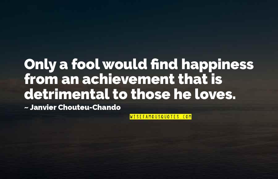 Faith Family Hope Quotes By Janvier Chouteu-Chando: Only a fool would find happiness from an