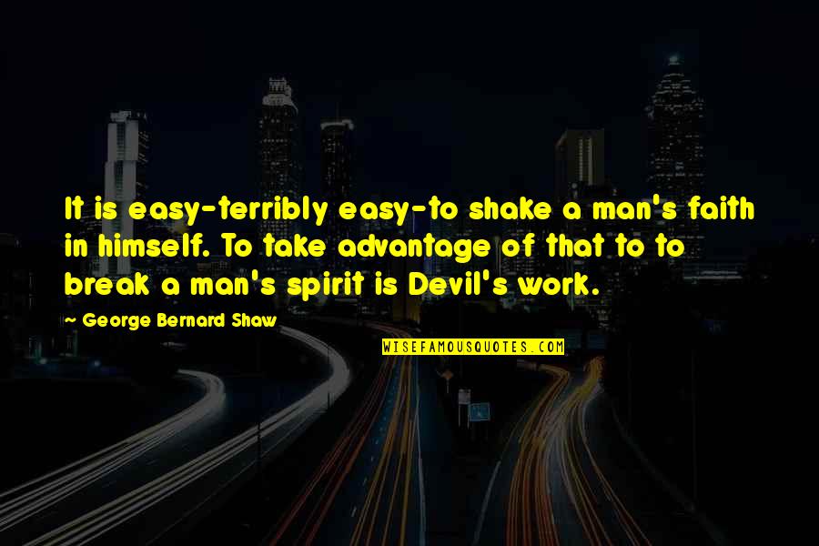 Faith In Self Quotes By George Bernard Shaw: It is easy-terribly easy-to shake a man's faith