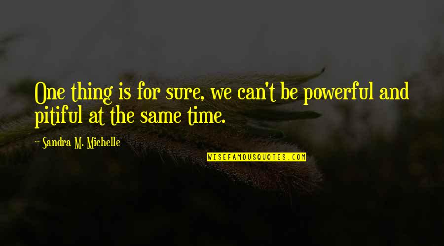 Faith Is Powerful Quotes By Sandra M. Michelle: One thing is for sure, we can't be