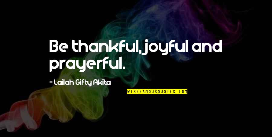 Faith Love Happiness Quotes By Lailah Gifty Akita: Be thankful, joyful and prayerful.