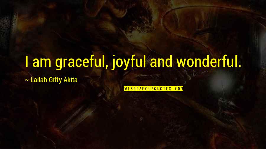 Faith Love Happiness Quotes By Lailah Gifty Akita: I am graceful, joyful and wonderful.