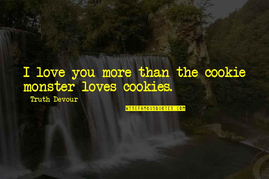 Faith Love Happiness Quotes By Truth Devour: I love you more than the cookie monster