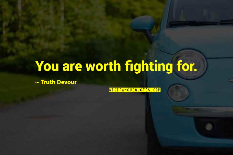 Faith Love Happiness Quotes By Truth Devour: You are worth fighting for.