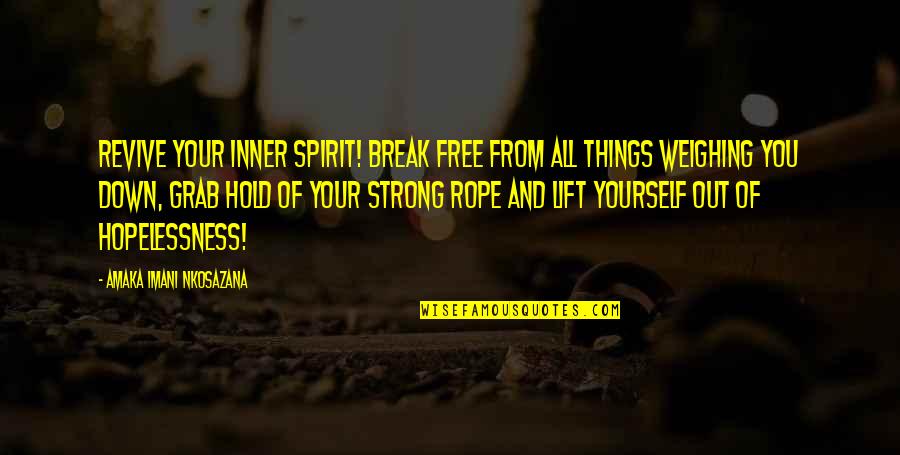 Faith Love Hope Quotes By Amaka Imani Nkosazana: Revive your inner spirit! Break free from all