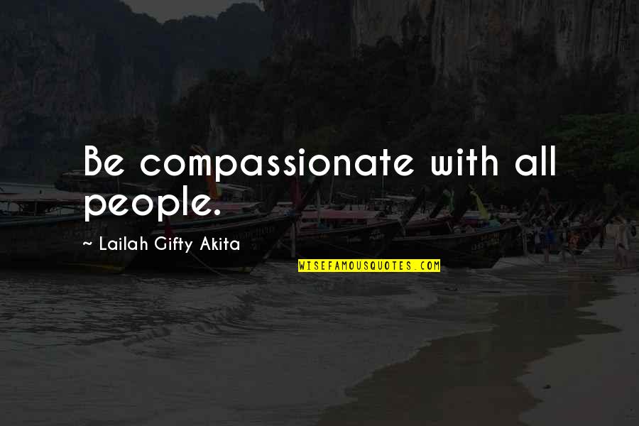 Faith Love Hope Quotes By Lailah Gifty Akita: Be compassionate with all people.