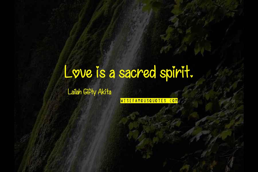 Faith Love Hope Quotes By Lailah Gifty Akita: Love is a sacred spirit.