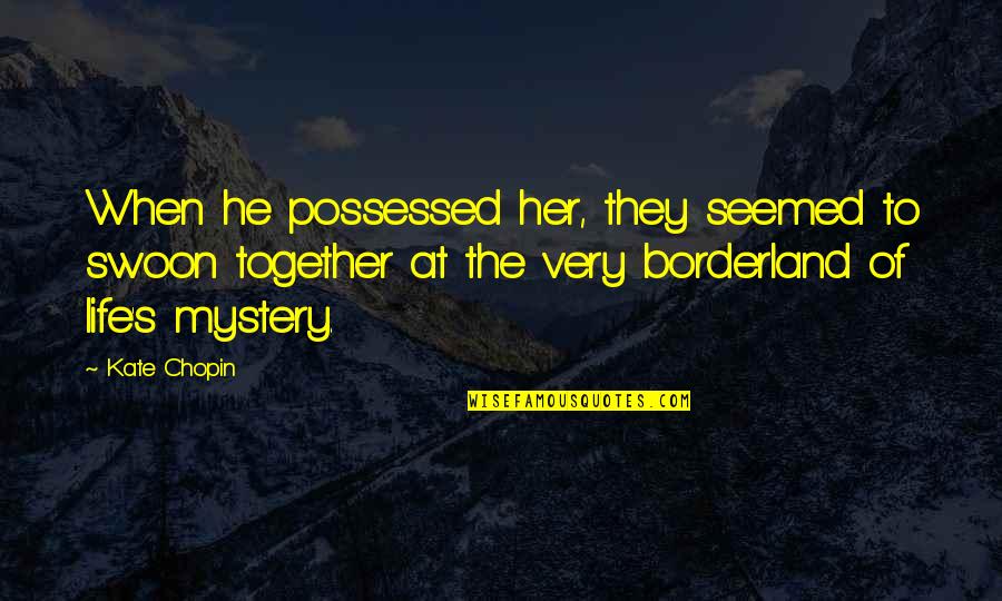 Faith Makes All Things Possible Quotes By Kate Chopin: When he possessed her, they seemed to swoon