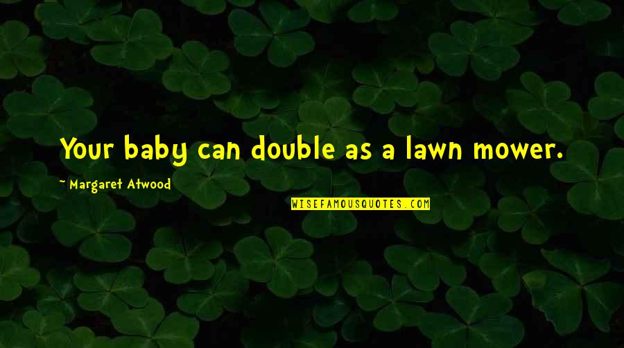 Faith Makes All Things Possible Quotes By Margaret Atwood: Your baby can double as a lawn mower.