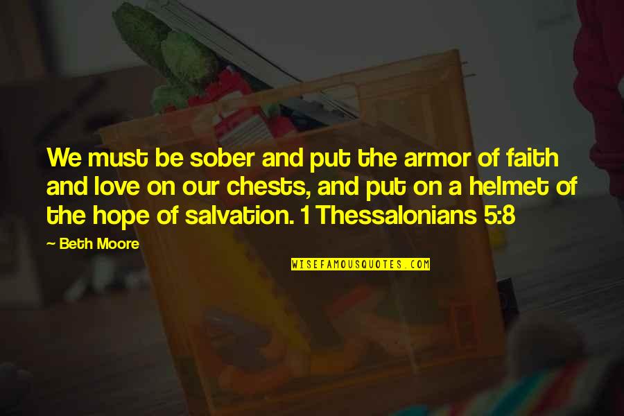 Faith Of Love Quotes By Beth Moore: We must be sober and put the armor