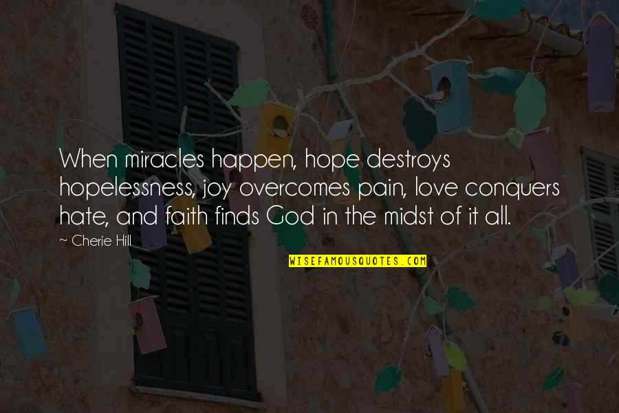 Faith Of Love Quotes By Cherie Hill: When miracles happen, hope destroys hopelessness, joy overcomes