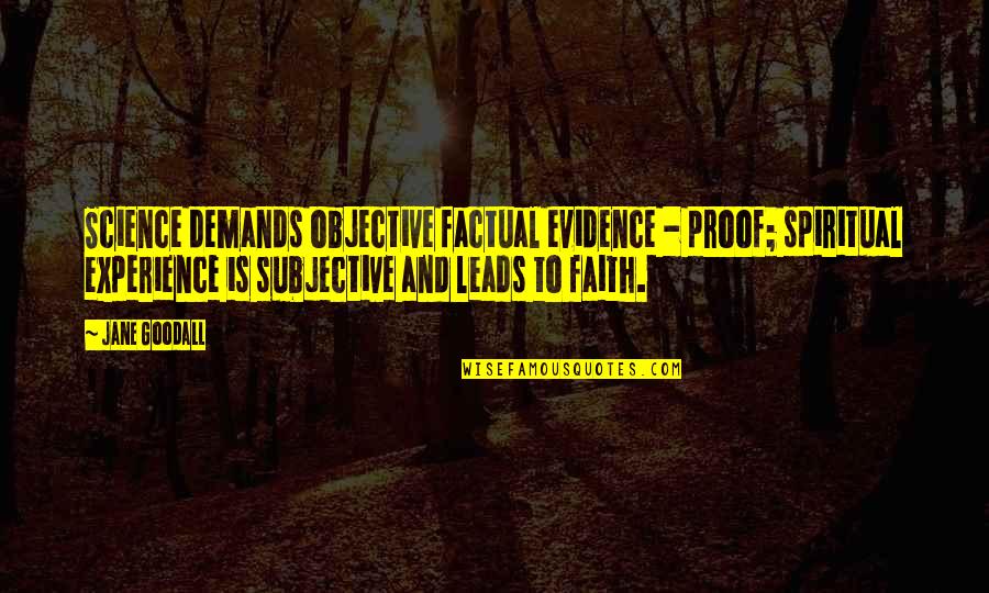 Faith On Demand Quotes By Jane Goodall: Science demands objective factual evidence - proof; spiritual