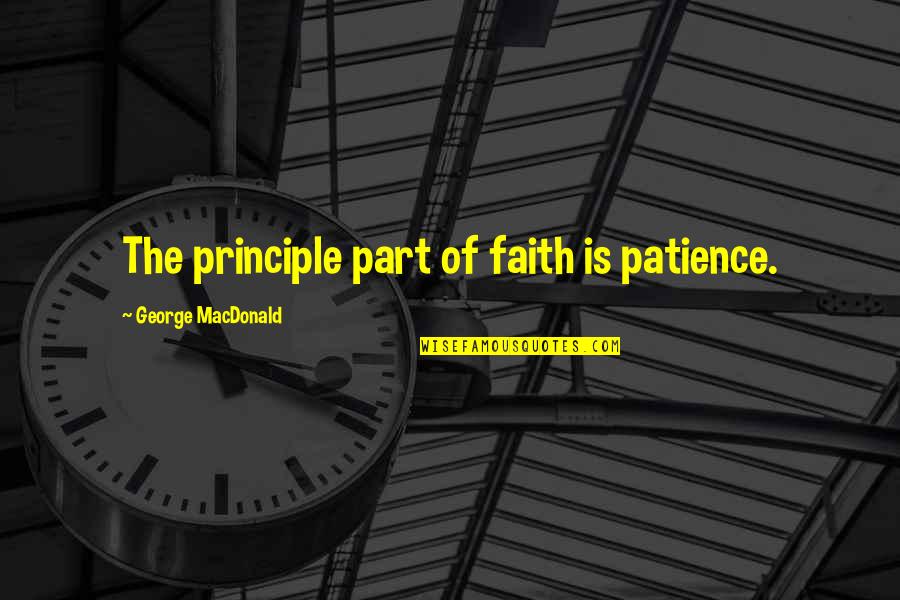 Faith Patience Quotes By George MacDonald: The principle part of faith is patience.