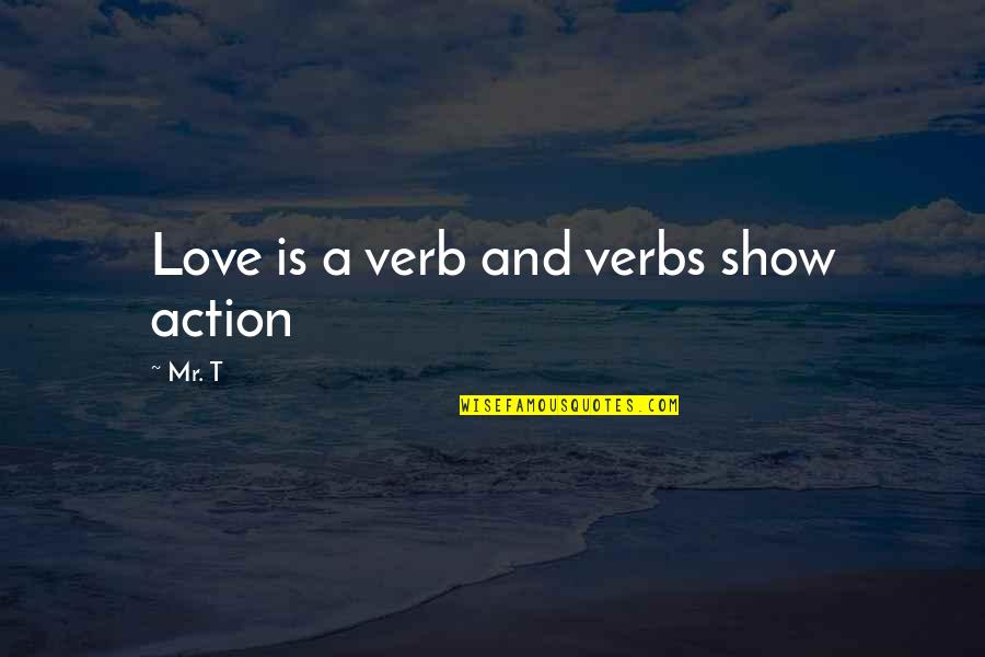 Faith Rewarded Quotes By Mr. T: Love is a verb and verbs show action