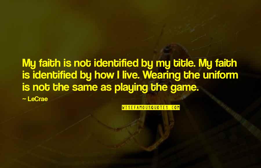Faith The Game Quotes By LeCrae: My faith is not identified by my title.