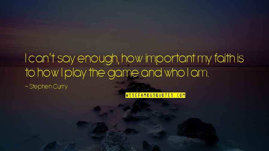 Faith The Game Quotes By Stephen Curry: I can't say enough, how important my faith