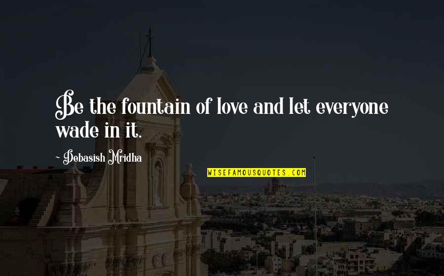 Faith Through Trials Quotes By Debasish Mridha: Be the fountain of love and let everyone