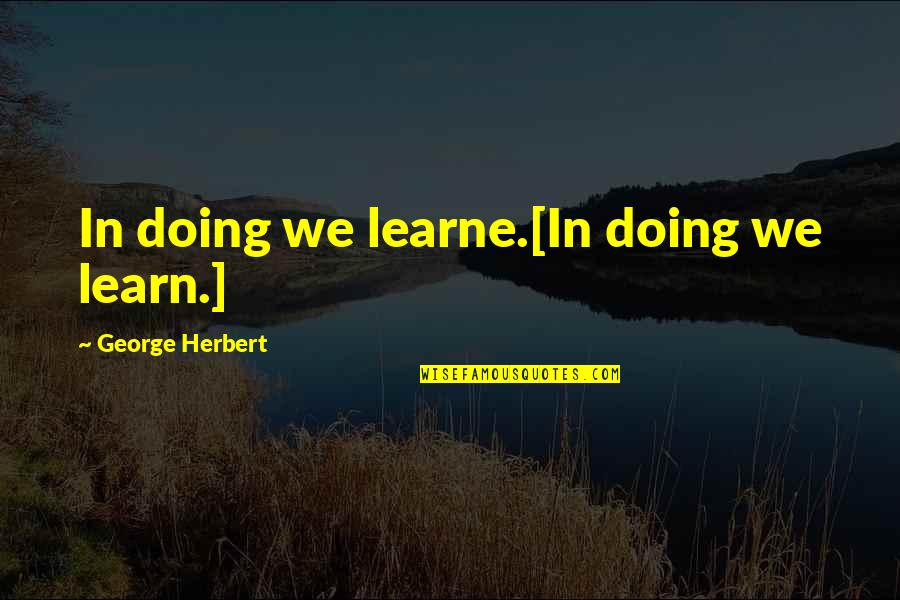 Faith Tok Quotes By George Herbert: In doing we learne.[In doing we learn.]