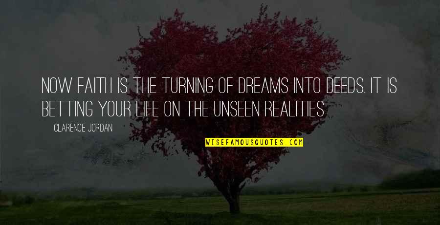 Faith Unseen Quotes By Clarence Jordan: Now faith is the turning of dreams into