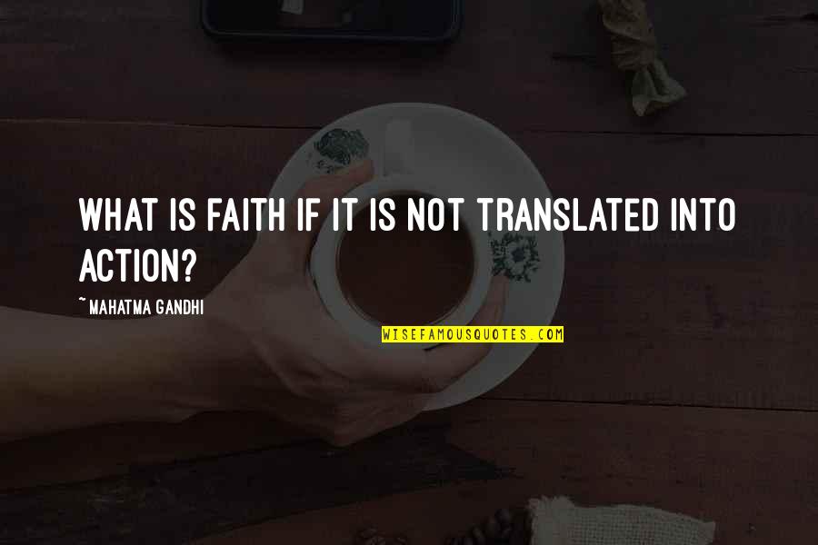 Faith Without Action Quotes By Mahatma Gandhi: What is faith if it is not translated