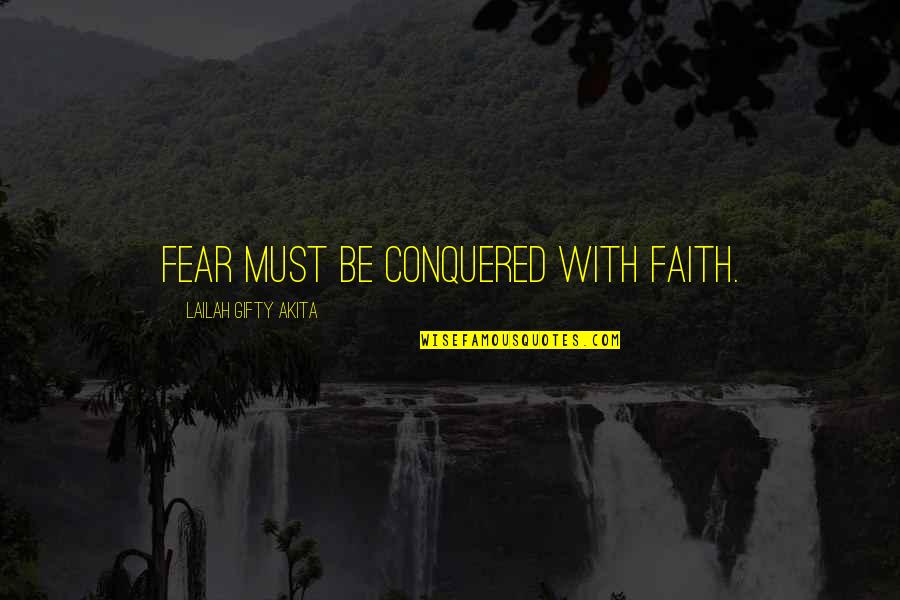 Faith Without Fear Quotes By Lailah Gifty Akita: Fear must be conquered with faith.