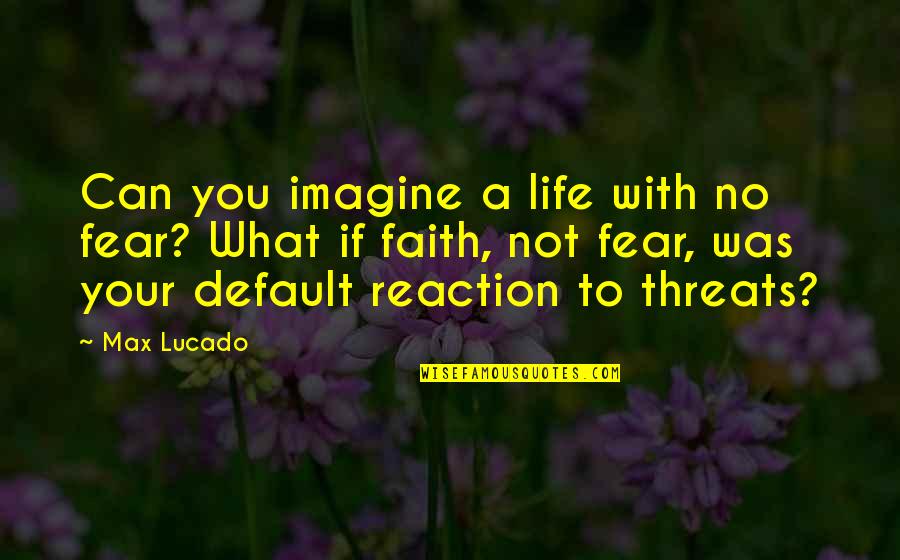 Faith Without Fear Quotes By Max Lucado: Can you imagine a life with no fear?