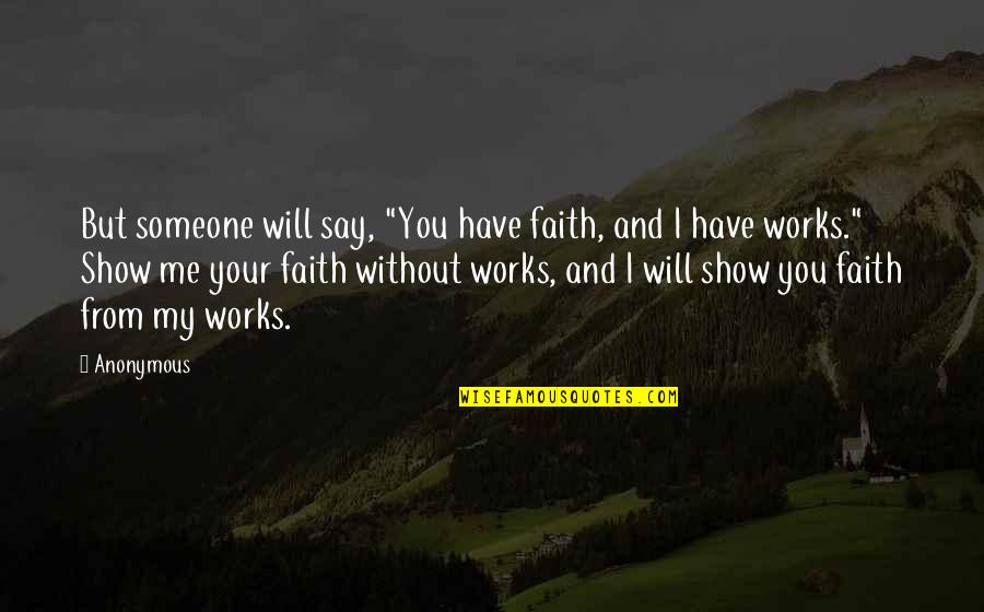 Faith Without Works Quotes By Anonymous: But someone will say, "You have faith, and