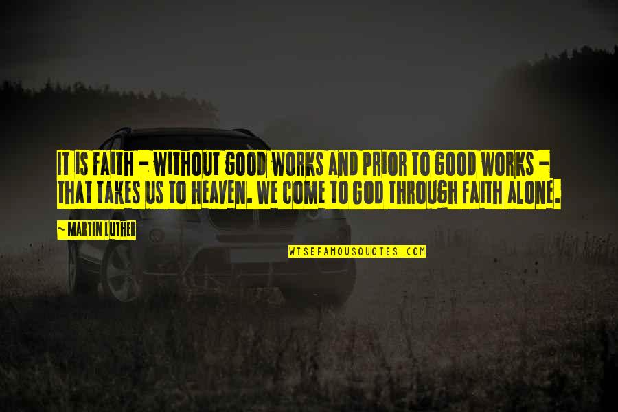 Faith Without Works Quotes By Martin Luther: It is faith - without good works and