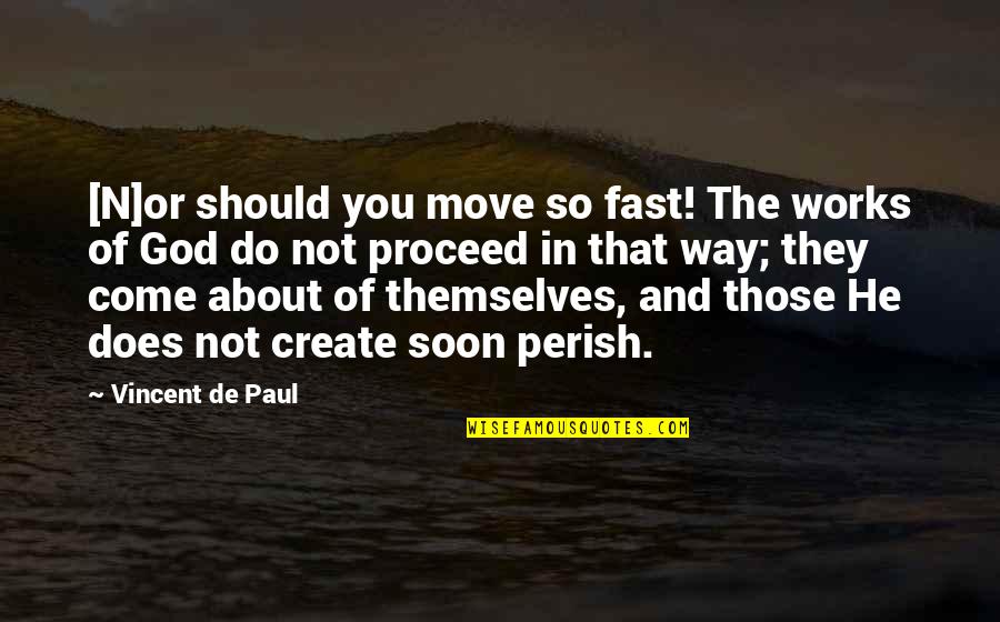 Faith Without Works Quotes By Vincent De Paul: [N]or should you move so fast! The works