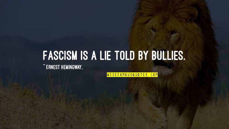 Faithful Place Quotes By Ernest Hemingway,: Fascism is a lie told by bullies.