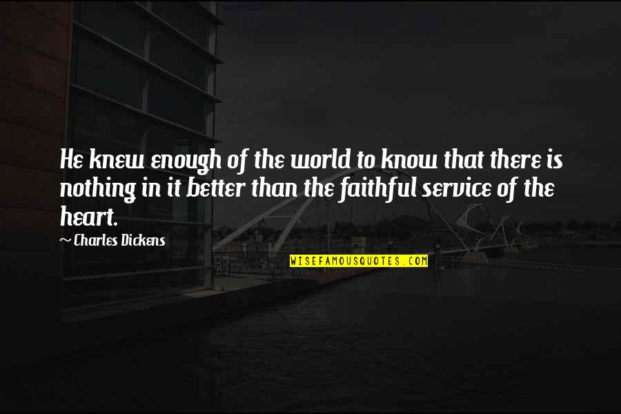 Faithful Service Quotes By Charles Dickens: He knew enough of the world to know