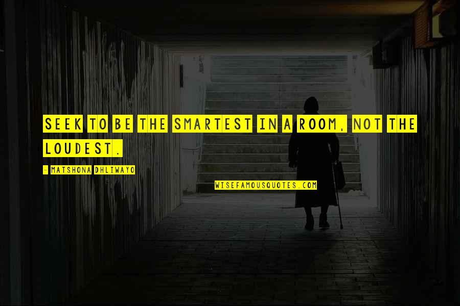 Faithless Friend Quotes By Matshona Dhliwayo: Seek to be the smartest in a room,