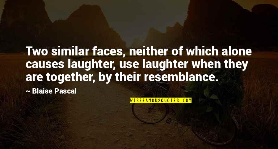 Faithon44th Quotes By Blaise Pascal: Two similar faces, neither of which alone causes