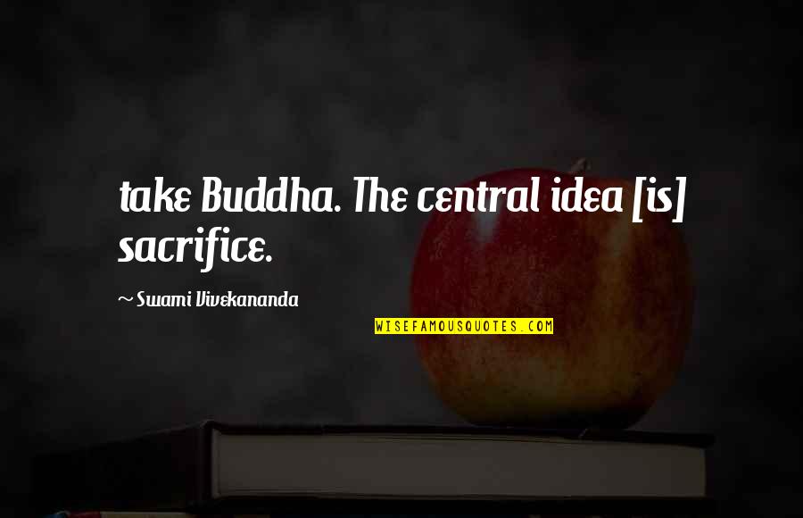 Fake Makeup Artist Quotes By Swami Vivekananda: take Buddha. The central idea [is] sacrifice.