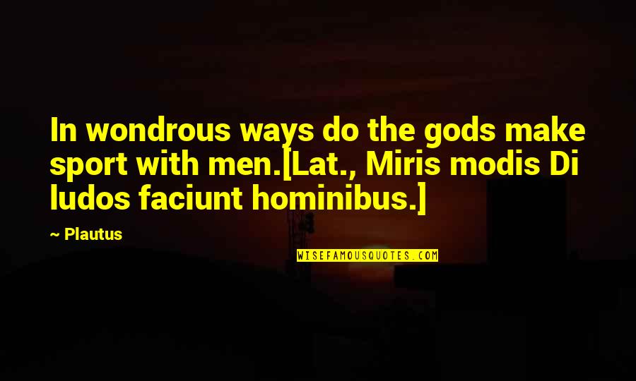 Fakely Synonyms Quotes By Plautus: In wondrous ways do the gods make sport