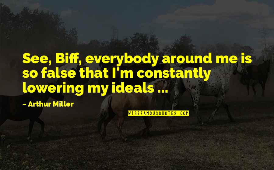 Fakes Quotes By Arthur Miller: See, Biff, everybody around me is so false