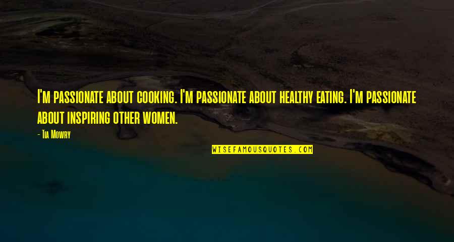 Fakest Smile Quotes By Tia Mowry: I'm passionate about cooking. I'm passionate about healthy