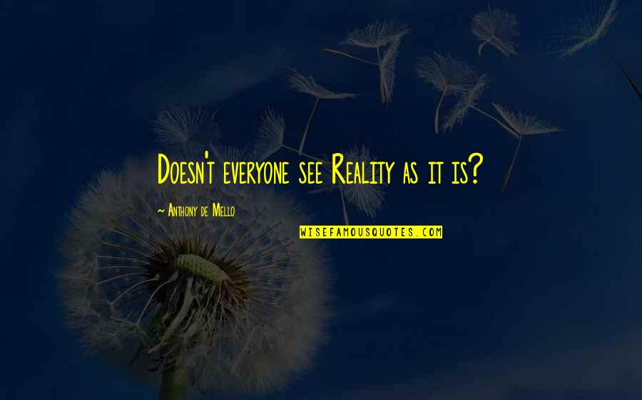 Faking Perfect Quotes By Anthony De Mello: Doesn't everyone see Reality as it is?