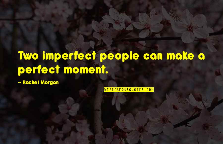 Faking Perfect Quotes By Rachel Morgan: Two imperfect people can make a perfect moment.