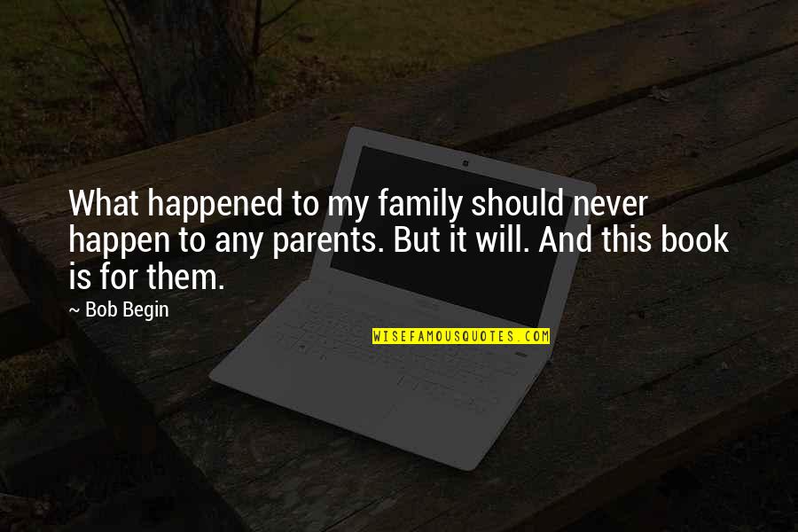 Falacias Filosofia Quotes By Bob Begin: What happened to my family should never happen