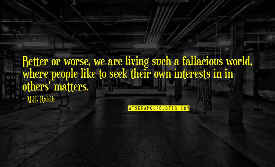 Falacious Quotes By M.H. Rakib: Better or worse, we are living such a