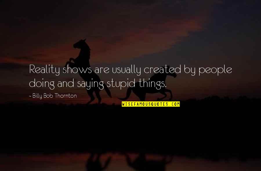 Falaniko Maosi Quotes By Billy Bob Thornton: Reality shows are usually created by people doing