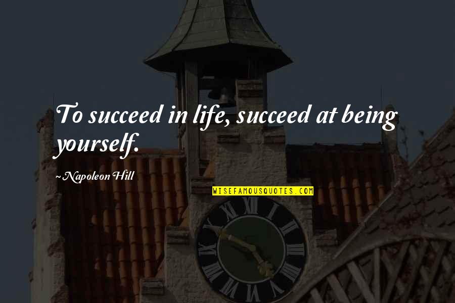 Falces Munhall Quotes By Napoleon Hill: To succeed in life, succeed at being yourself.